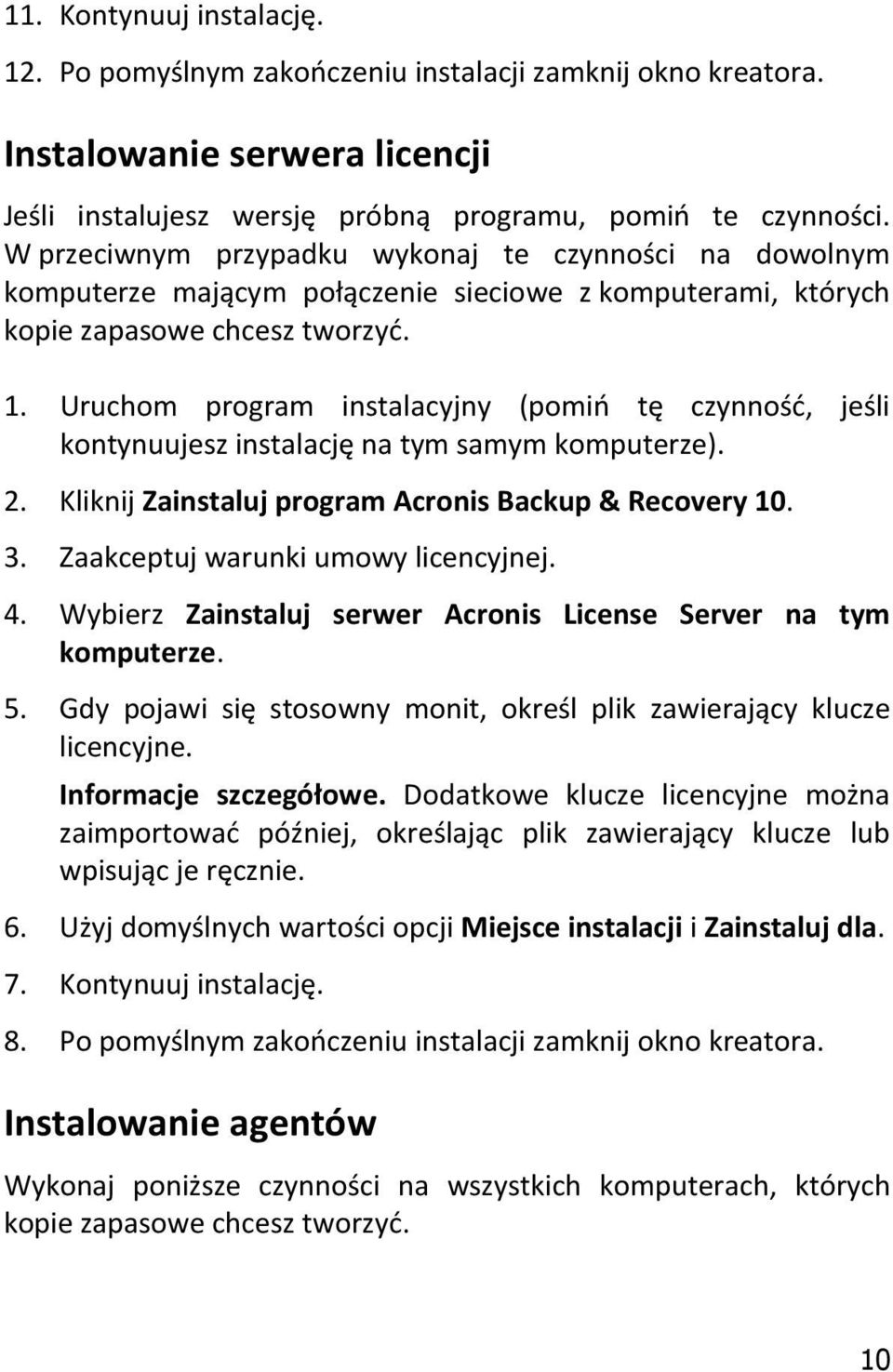Uruchom program instalacyjny (pomiń tę czynność, jeśli kontynuujesz instalację na tym samym komputerze). 2. Kliknij Zainstaluj program Acronis Backup & Recovery 10. 3.