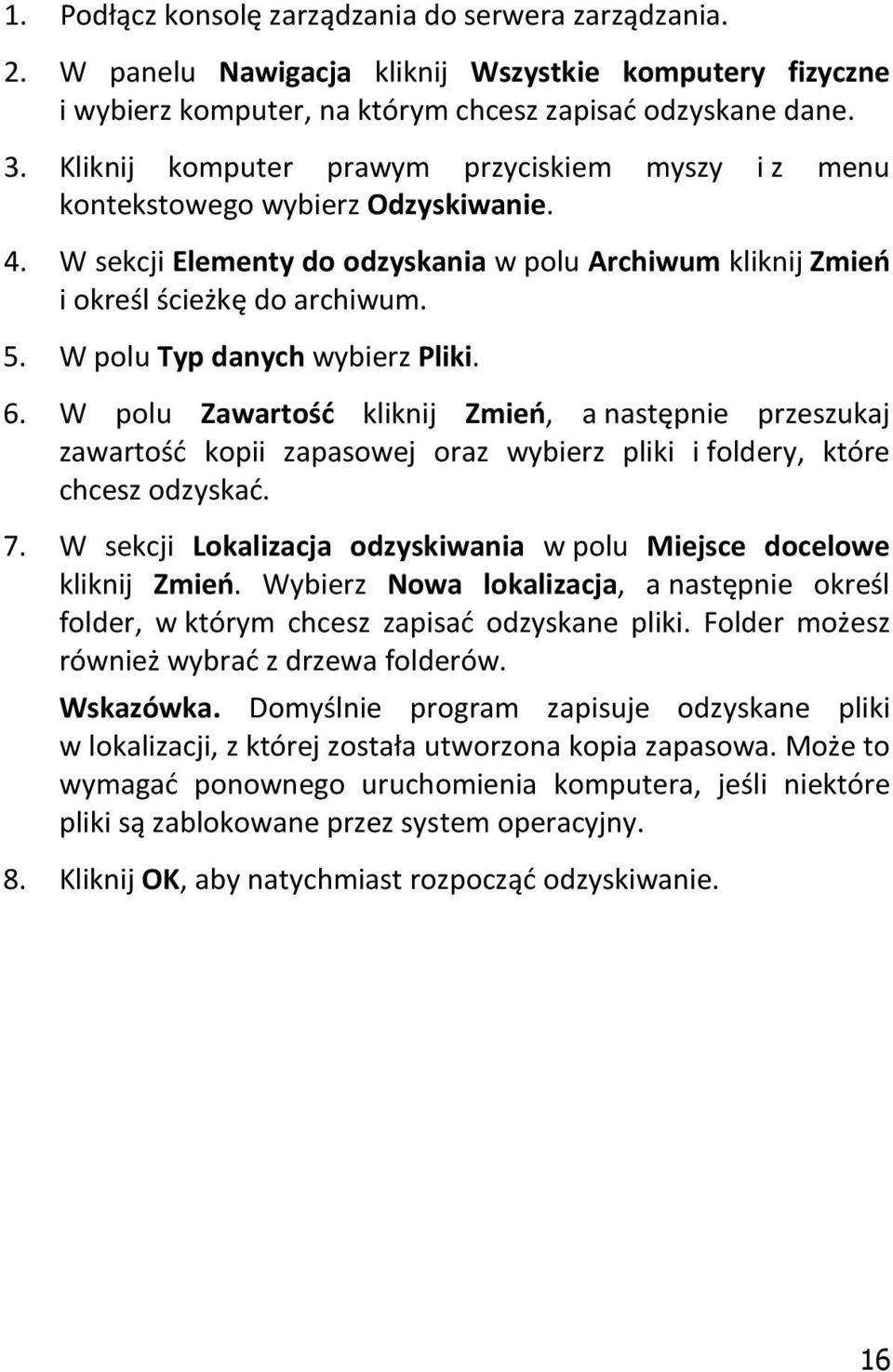 W polu Typ danych wybierz Pliki. 6. W polu Zawartość kliknij Zmień, a następnie przeszukaj zawartość kopii zapasowej oraz wybierz pliki i foldery, które chcesz odzyskać. 7.