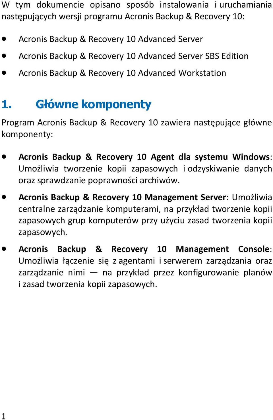 Główne komponenty Program Acronis Backup & Recovery 10 zawiera następujące główne komponenty: Acronis Backup & Recovery 10 Agent dla systemu Windows: Umożliwia tworzenie kopii zapasowych i