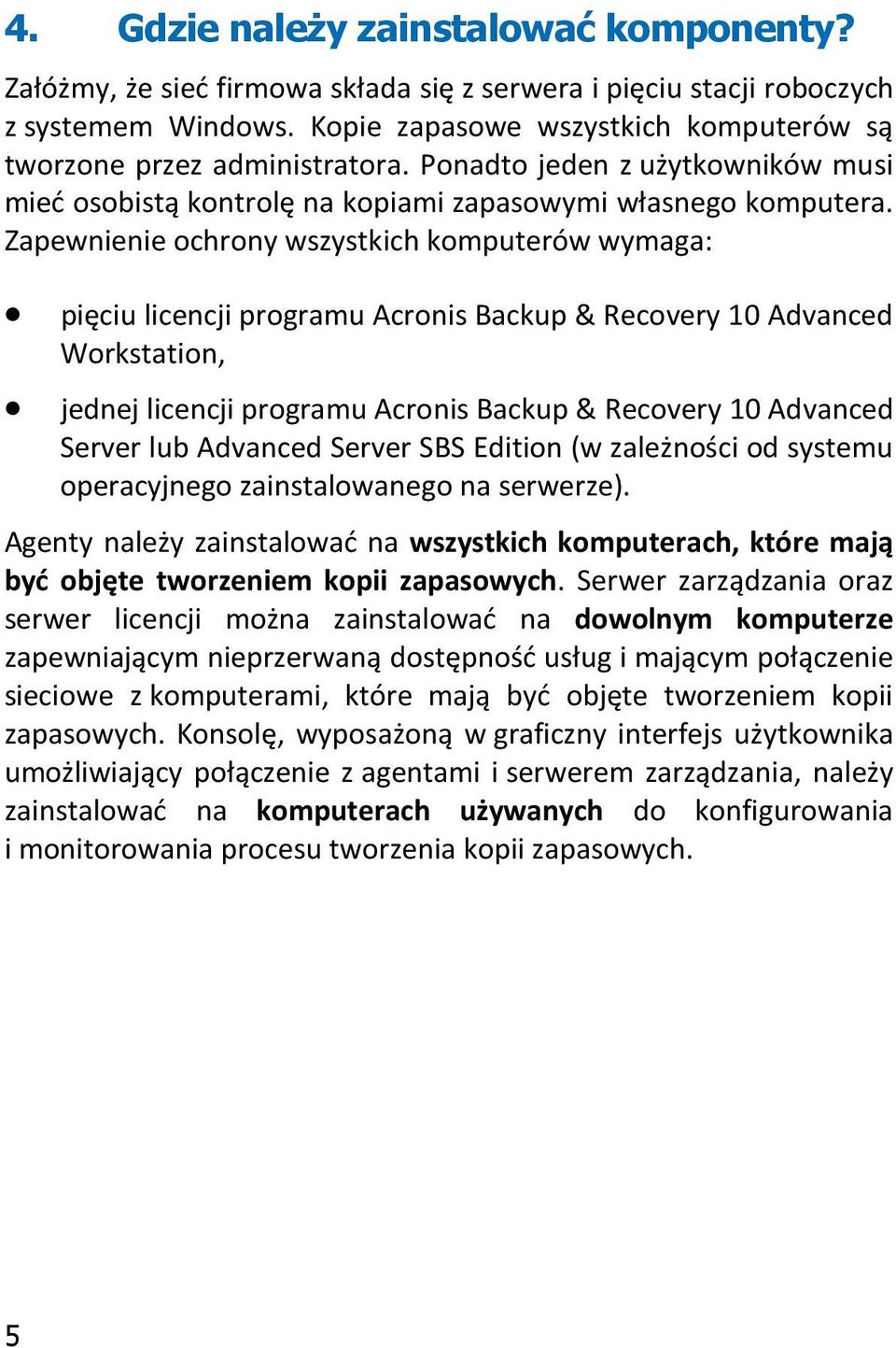Zapewnienie ochrony wszystkich komputerów wymaga: pięciu licencji programu Acronis Backup & Recovery 10 Advanced Workstation, jednej licencji programu Acronis Backup & Recovery 10 Advanced Server lub