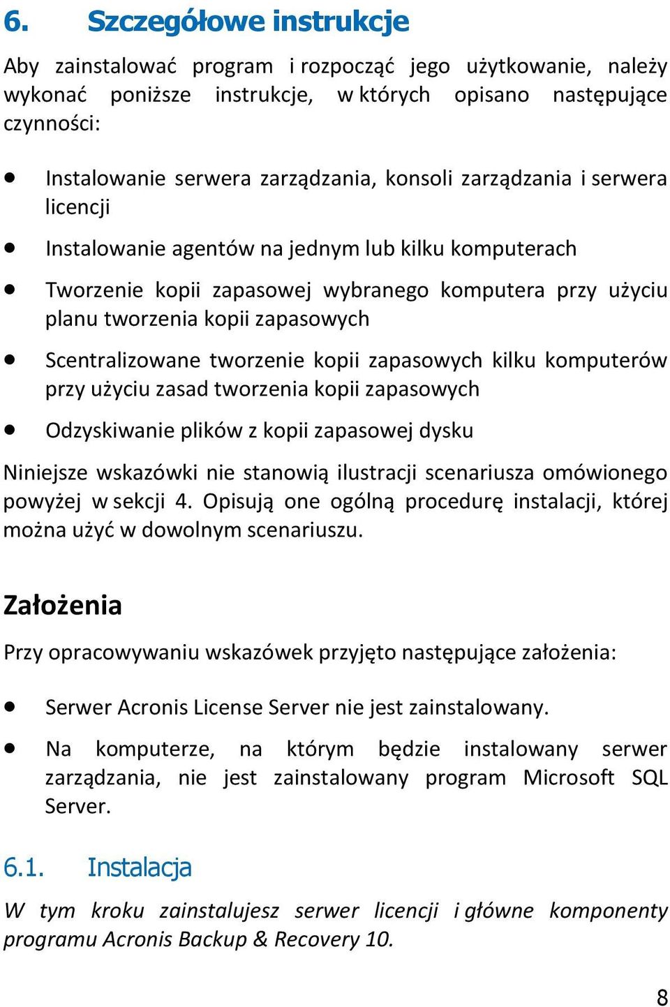 tworzenie kopii zapasowych kilku komputerów przy użyciu zasad tworzenia kopii zapasowych Odzyskiwanie plików z kopii zapasowej dysku Niniejsze wskazówki nie stanowią ilustracji scenariusza omówionego