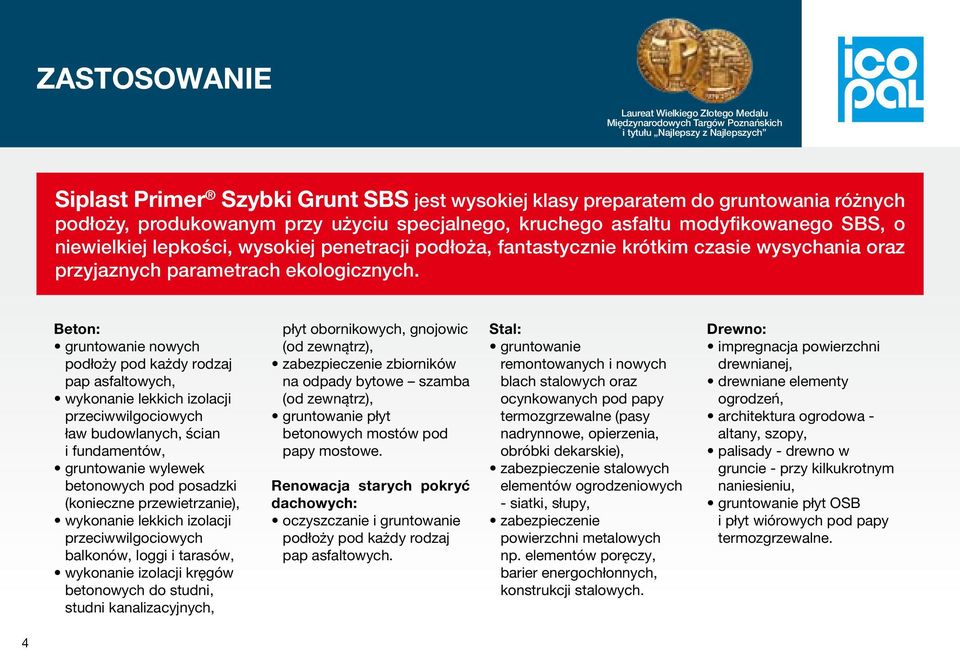 Beton: gruntowanie nowych podłoży pod każdy rodzaj pap asfaltowych, wykonanie lekkich izolacji przeciwwilgociowych ław budowlanych, ścian i fundamentów, gruntowanie wylewek betonowych pod posadzki