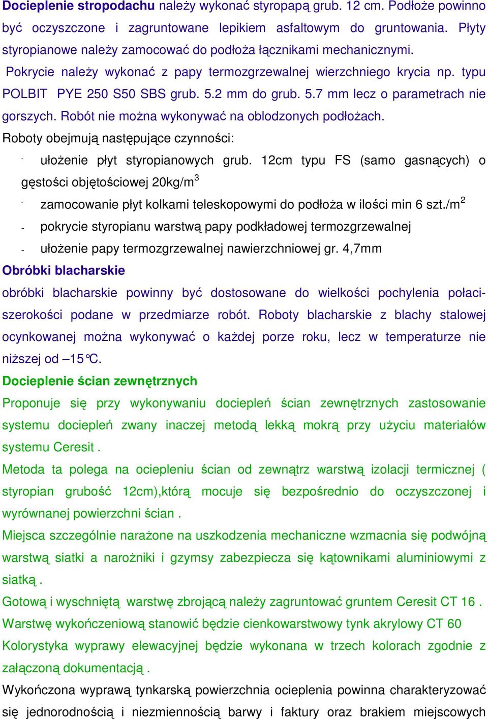 2 mm do grub. 5.7 mm lecz o parametrach nie gorszych. Robót nie można wykonywać na oblodzonych podłożach. Roboty obejmują następujące czynności: - ułożenie płyt styropianowych grub.