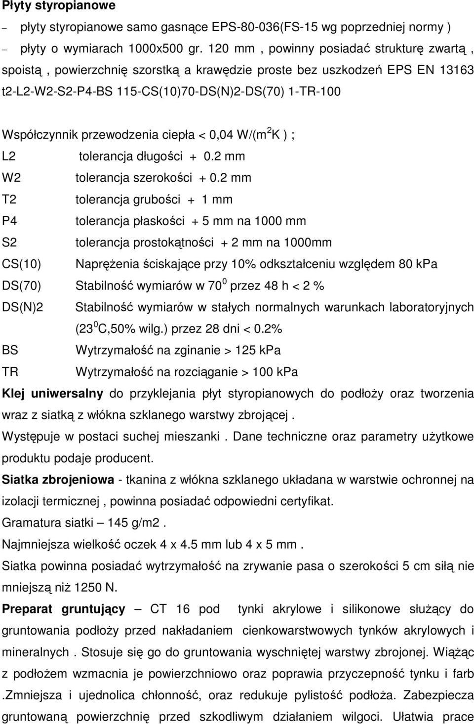 ciepła < 0,04 W/(m 2 K ) ; L2 tolerancja długości + 0.2 mm W2 tolerancja szerokości + 0.