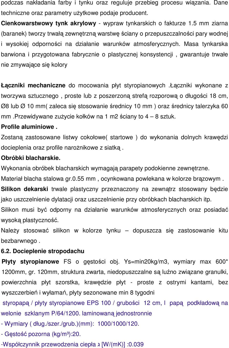 Masa tynkarska barwiona i przygotowana fabrycznie o plastycznej konsystencji, gwarantuje trwałe nie zmywające się kolory Łączniki mechaniczne do mocowania płyt styropianowych.