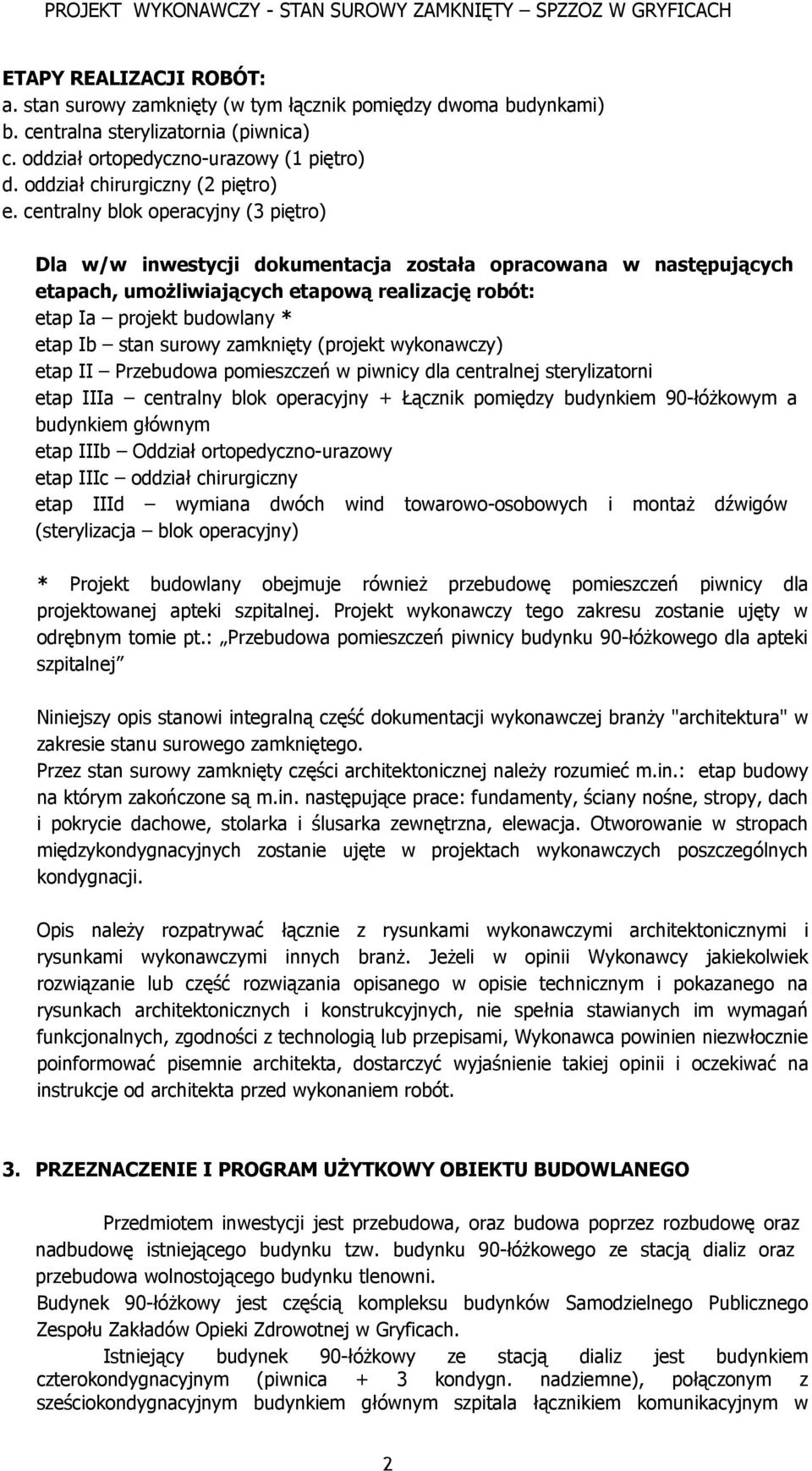 centralny blok operacyjny (3 piętro) Dla w/w inwestycji dokumentacja została opracowana w następujących etapach, umożliwiających etapową realizację robót: etap Ia projekt budowlany * etap Ib stan