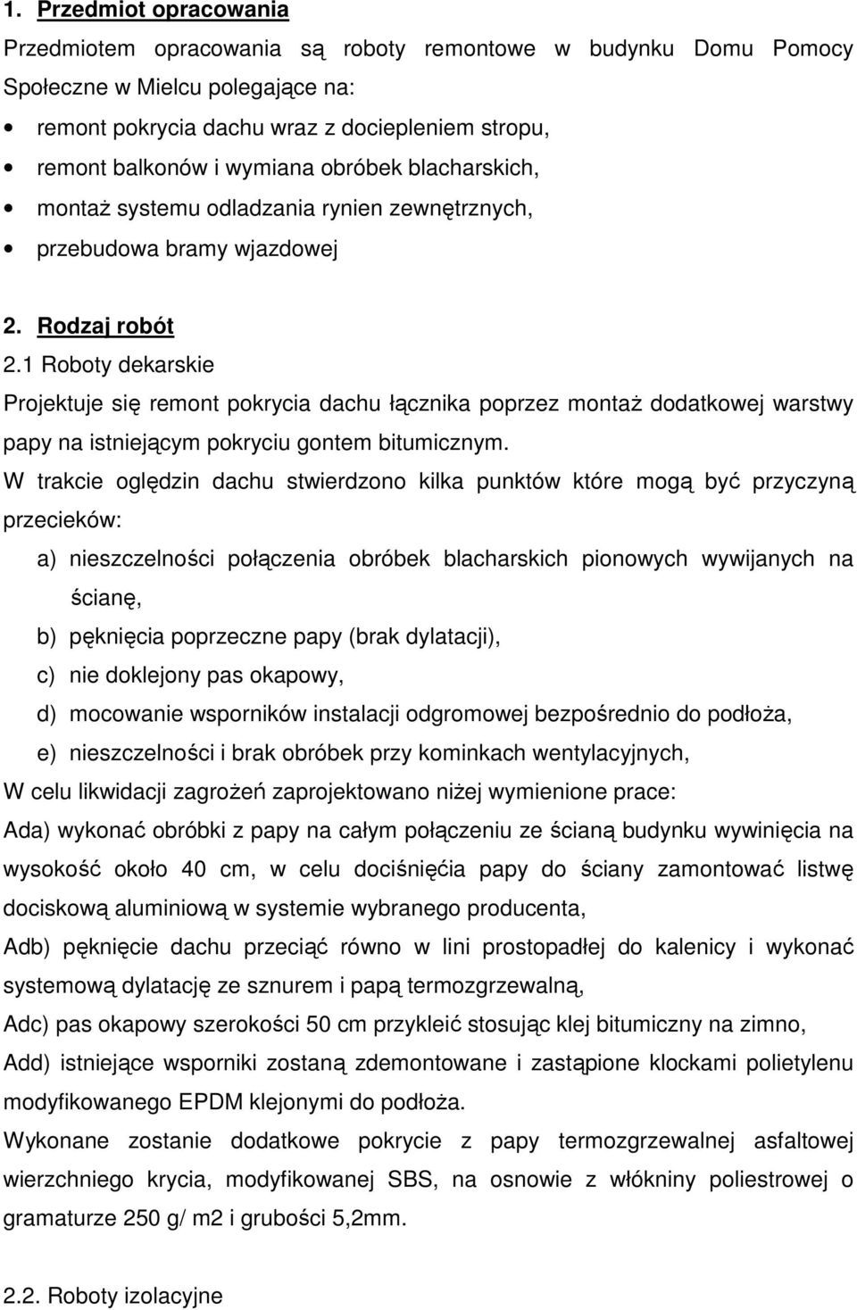 1 Roboty dekarskie Projektuje się remont pokrycia dachu łącznika poprzez montaż dodatkowej warstwy papy na istniejącym pokryciu gontem bitumicznym.