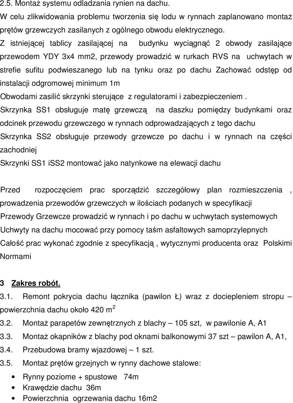 dachu Zachować odstęp od instalacji odgromowej minimum 1m Obwodami zasilić skrzynki sterujące z regulatorami i zabezpieczeniem.