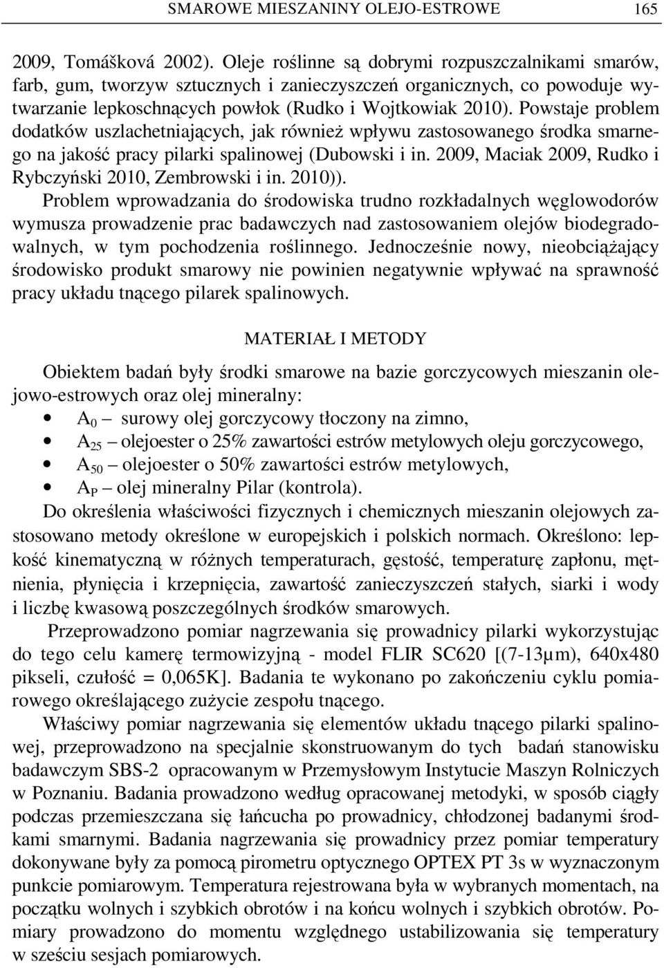 Powstaje problem dodatków uszlachetniających, jak równieŝ wpływu zastosowanego środka smarnego na jakość pracy pilarki spalinowej (Dubowski i in. 29, Maciak 29, Rudko i Rybczyński 21, Zembrowski i in.