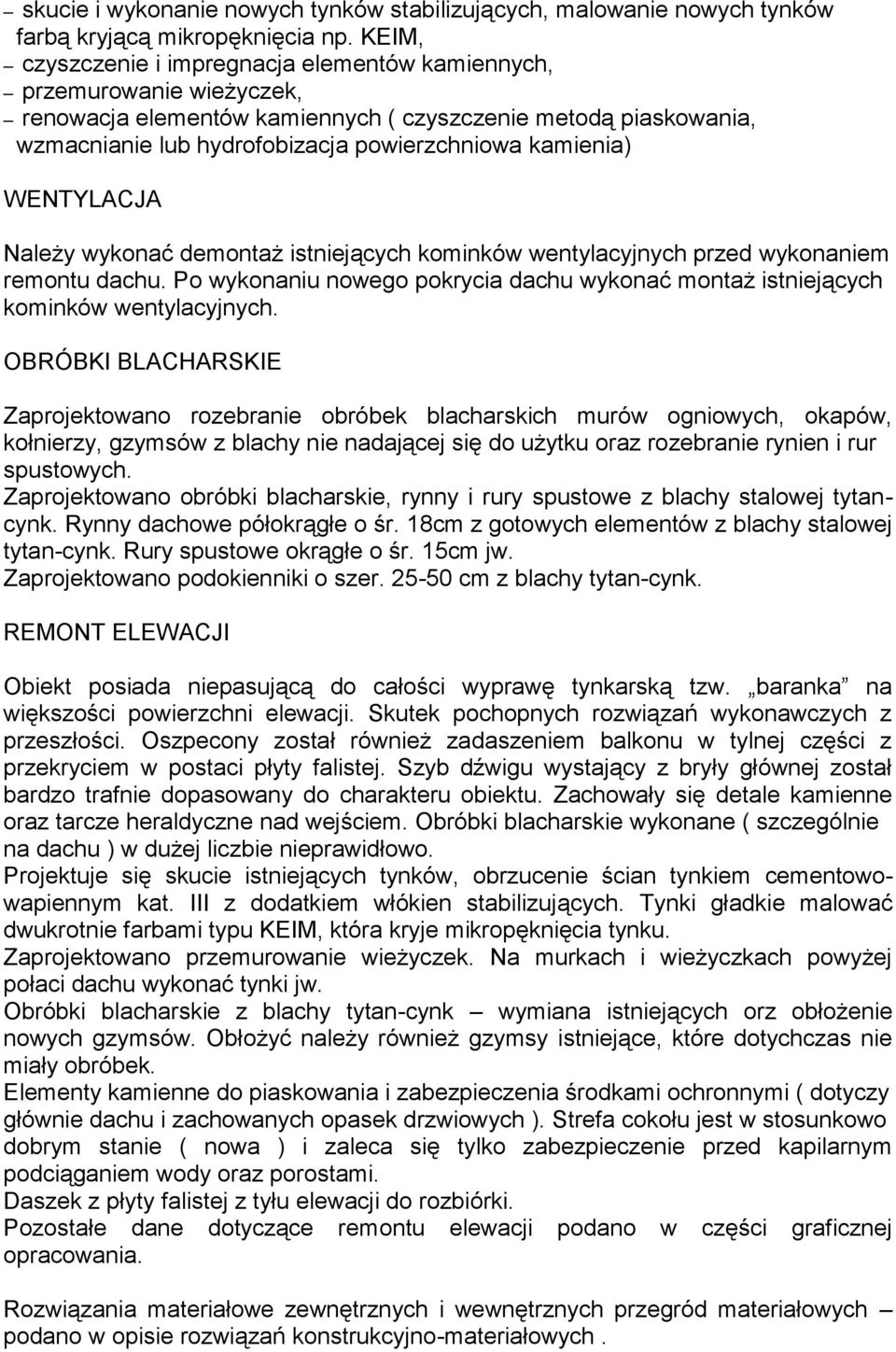 WENTYLACJA Należy wykonać demontaż istniejących kominków wentylacyjnych przed wykonaniem remontu dachu. Po wykonaniu nowego pokrycia dachu wykonać montaż istniejących kominków wentylacyjnych.