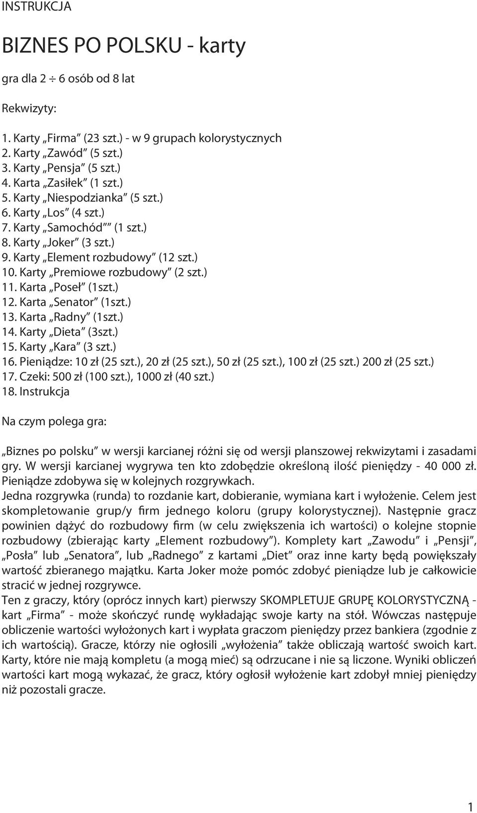 Karty Premiowe rozbudowy (2 szt.) 11. Karta Poseł (1szt.) 12. Karta Senator (1szt.) 13. Karta Radny (1szt.) 14. Karty Dieta (3szt.) 15. Karty Kara (3 szt.) 16. Pieniądze: 10 zł (25 szt.