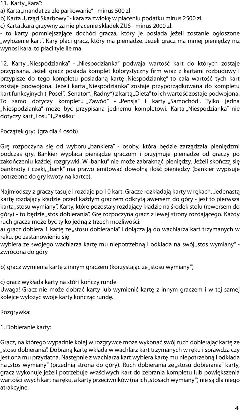 Kary płaci gracz, który ma pieniądze. Jeżeli gracz ma mniej pieniędzy niż wynosi kara, to płaci tyle ile ma. 12. Karty Niespodzianka - Niespodzianka podwaja wartość kart do których zostaje przypisana.