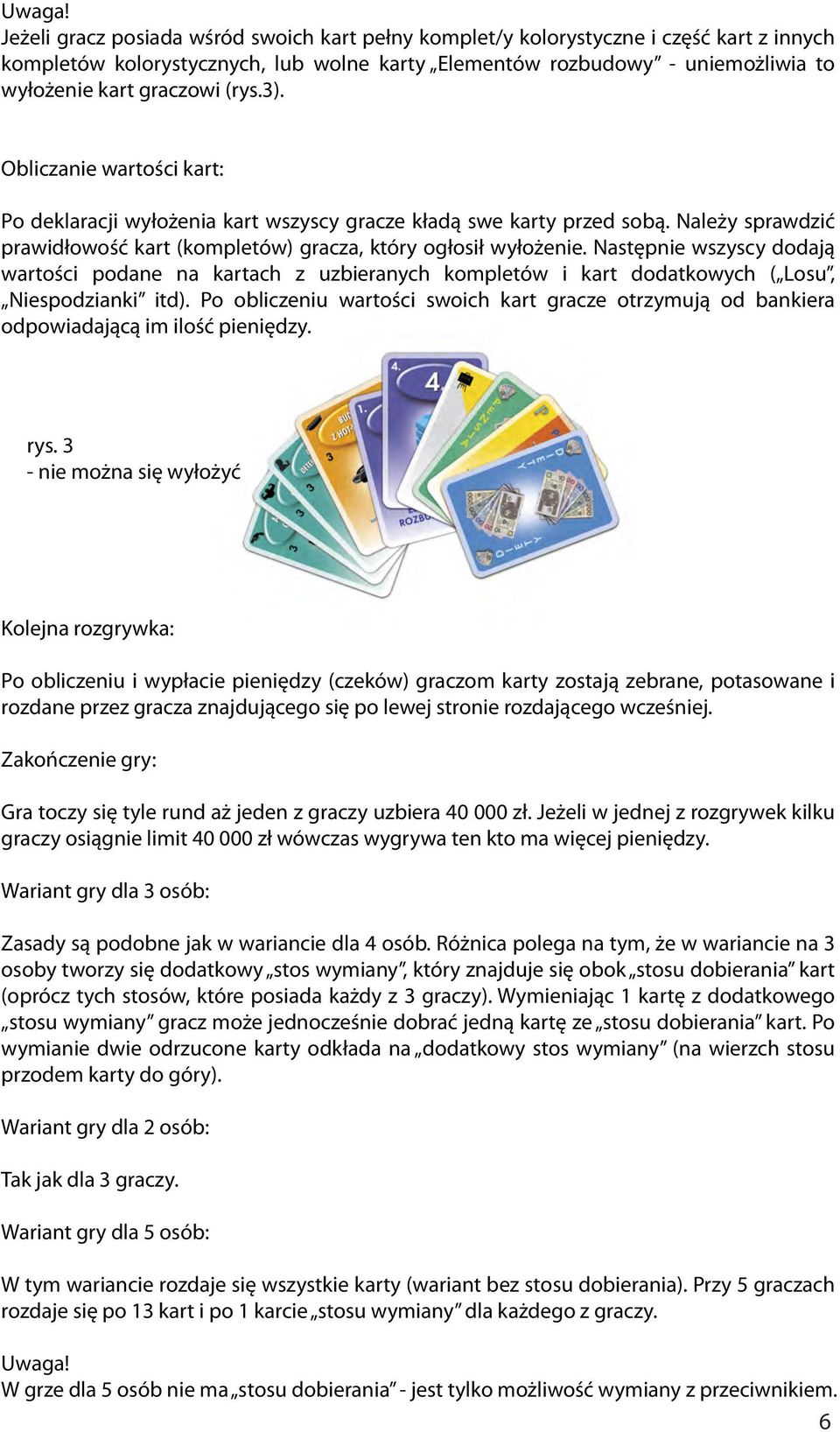 (rys.3). Obliczanie wartości kart: Po deklaracji wyłożenia kart wszyscy gracze kładą swe karty przed sobą. Należy sprawdzić prawidłowość kart (kompletów) gracza, który ogłosił wyłożenie.