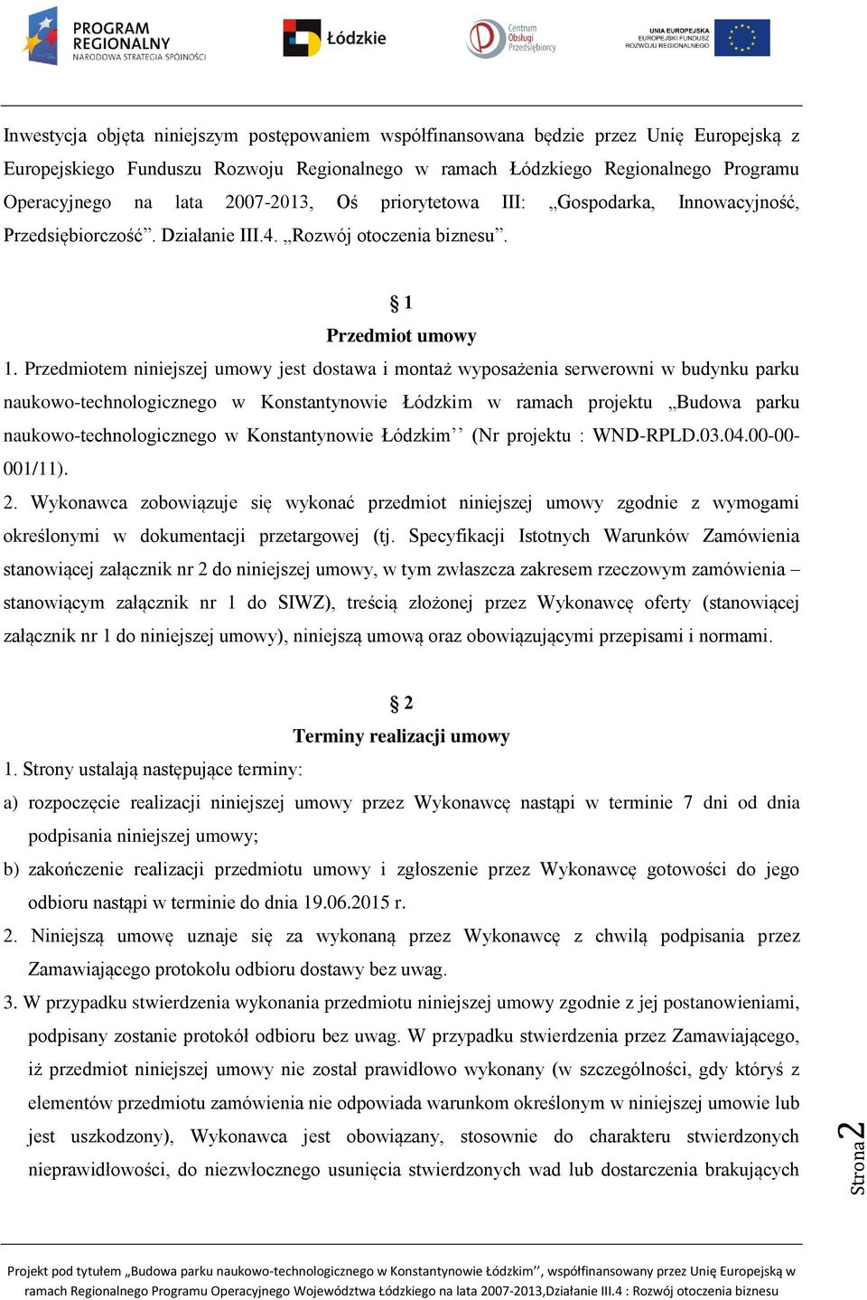Przedmiotem niniejszej umowy jest dostawa i montaż wyposażenia serwerowni w budynku parku naukowo-technologicznego w Konstantynowie Łódzkim w ramach projektu Budowa parku naukowo-technologicznego w
