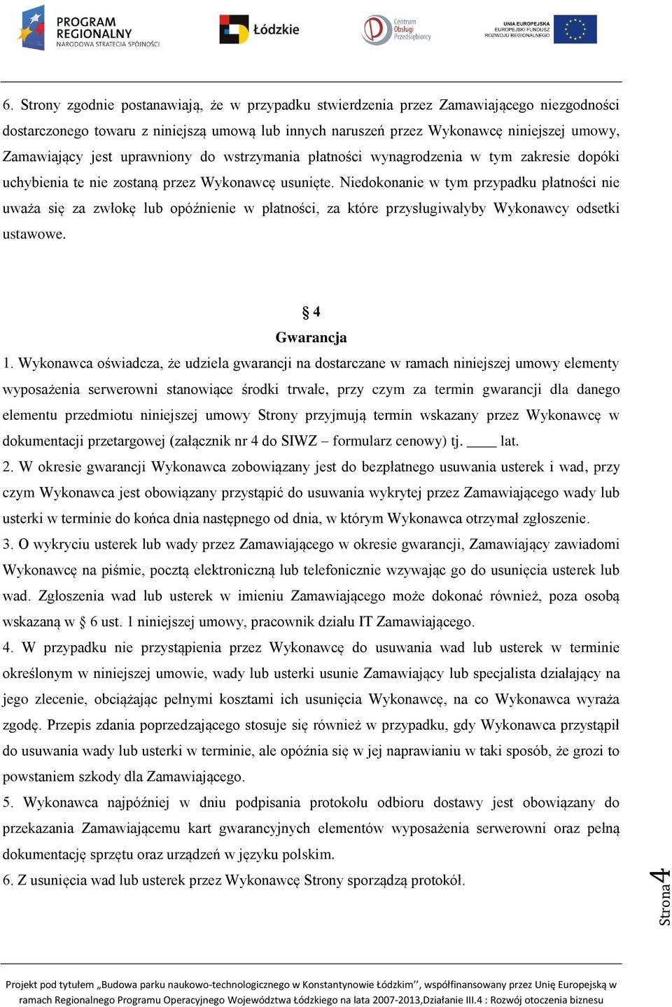 Niedokonanie w tym przypadku płatności nie uważa się za zwłokę lub opóźnienie w płatności, za które przysługiwałyby Wykonawcy odsetki ustawowe. 4 Gwarancja 1.