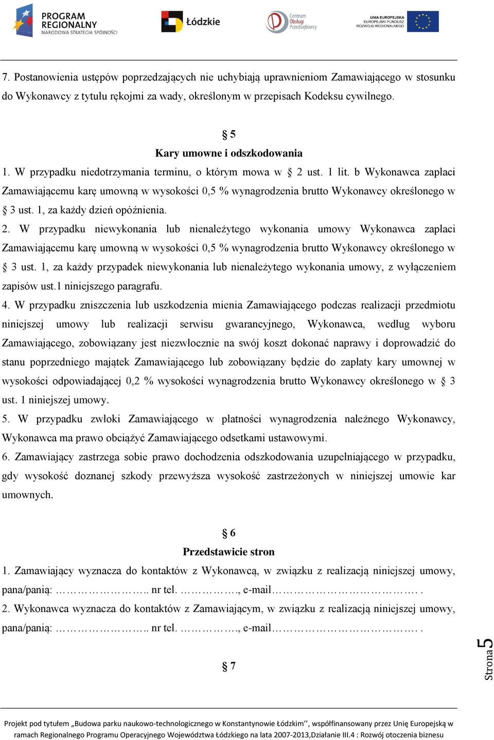 b Wykonawca zapłaci Zamawiającemu karę umowną w wysokości 0,5 % wynagrodzenia brutto Wykonawcy określonego w 3 ust. 1, za każdy dzień opóźnienia. 2.