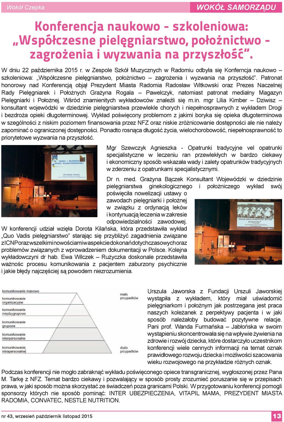 Patronat honorowy nad Konferencją objął Prezydent Miasta Radomia Radosław Witkowski oraz Prezes Naczelnej Rady Pielęgniarek i Położnych Grażyna Rogala Pawelczyk, natomiast patronat medialny Magazyn