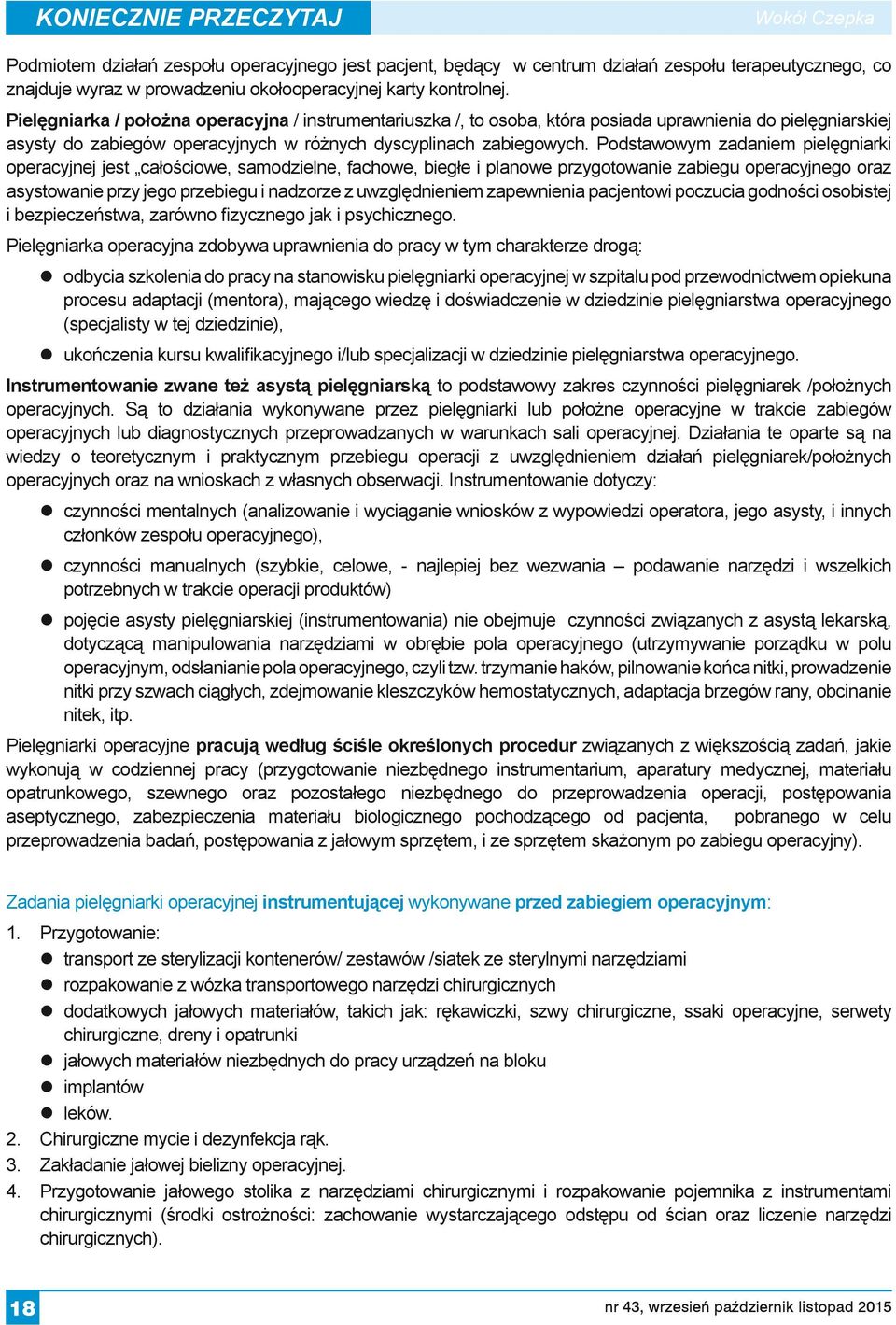 Podstawowym zadaniem pielęgniarki operacyjnej jest całościowe, samodzielne, fachowe, biegłe i planowe przygotowanie zabiegu operacyjnego oraz asystowanie przy jego przebiegu i nadzorze z
