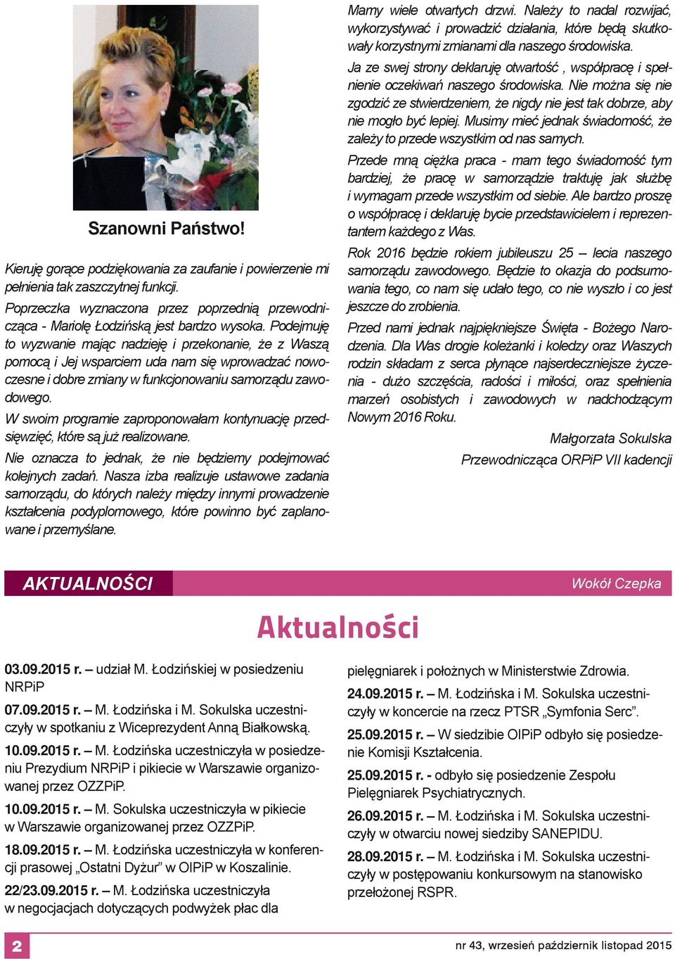 Podejmuję to wyzwanie mając nadzieję i przekonanie, że z Waszą pomocą i Jej wsparciem uda nam się wprowadzać nowoczesne i dobre zmiany w funkcjonowaniu samorządu zawodowego.