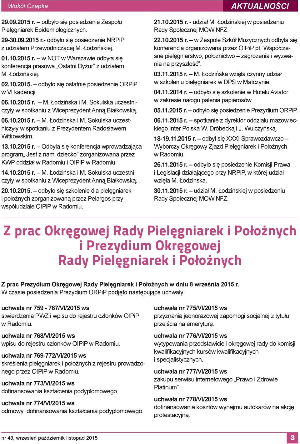 13.10.2015 r. Odbyła się konferencja wprowadzająca program Jest z nami dziecko zorganizowana przez KWP oddział w Radomiu i OIPiP w Radomiu. 14.10.2015 r. M. Łodzińska i M.