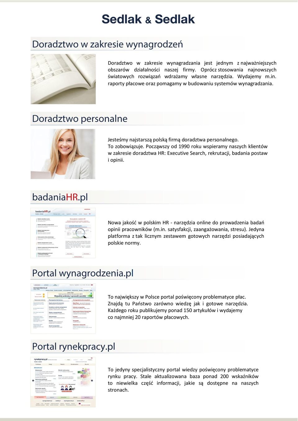 Począwszy od 1990 roku wspieramy naszych klientów w zakresie doradztwa HR: Executive Search, rekrutacji, badania postaw i opinii.