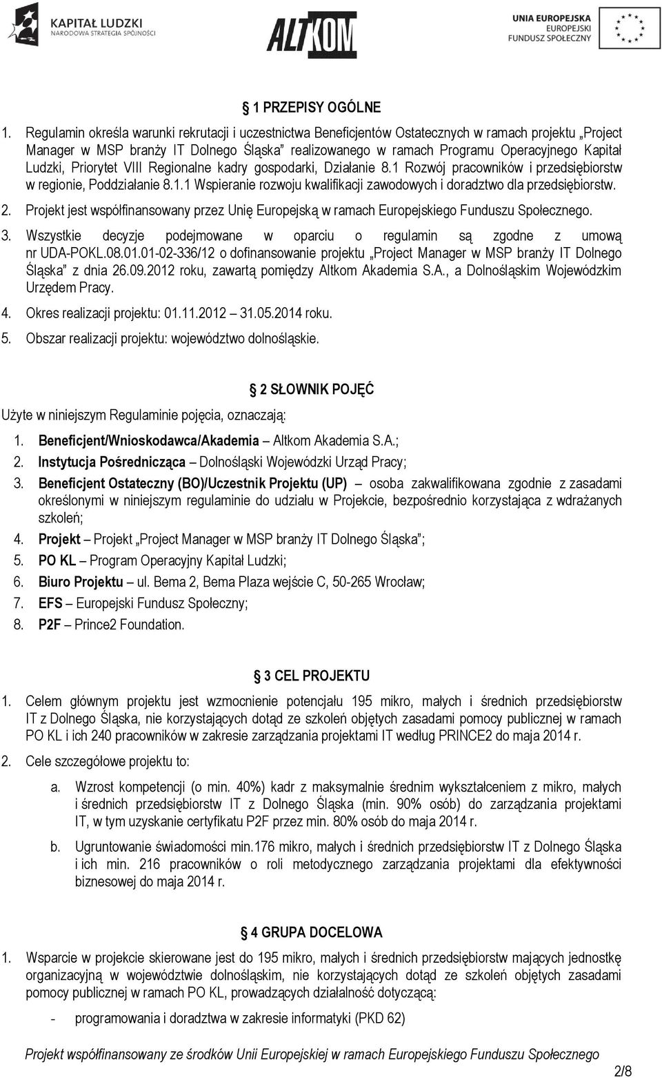 Ludzki, Priorytet VIII Regionalne kadry gospodarki, Działanie 8.1 Rozwój pracowników i przedsiębiorstw w regionie, Poddziałanie 8.1.1 Wspieranie rozwoju kwalifikacji zawodowych i doradztwo dla przedsiębiorstw.