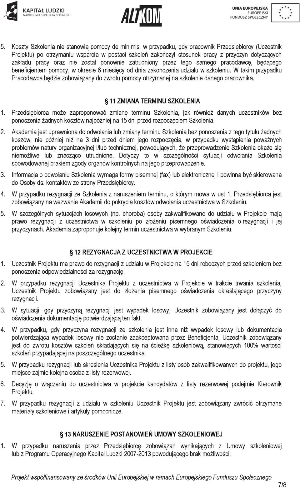 W takim przypadku Pracodawca będzie zobowiązany do zwrotu pomocy otrzymanej na szkolenie danego pracownika. 11 ZMIANA TERMINU SZKOLENIA 1.