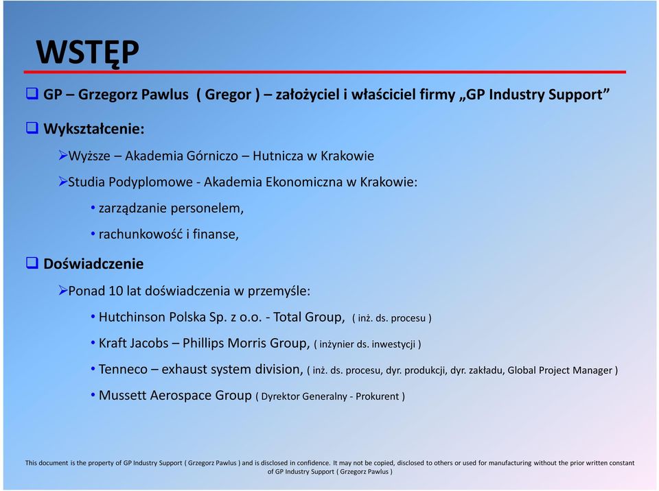 przemyśle: Hutchinson Polska Sp. z o.o. - Total Group, ( inż. ds. procesu ) Kraft Jacobs Phillips Morris Group, ( inżynier ds.