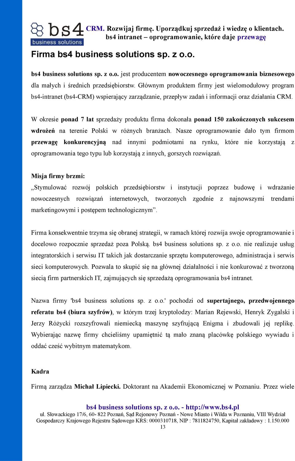 W okresie ponad 7 lat sprzedaży produktu firma dokonała ponad 150 zakończonych sukcesem wdrożeń na terenie Polski w różnych branżach.