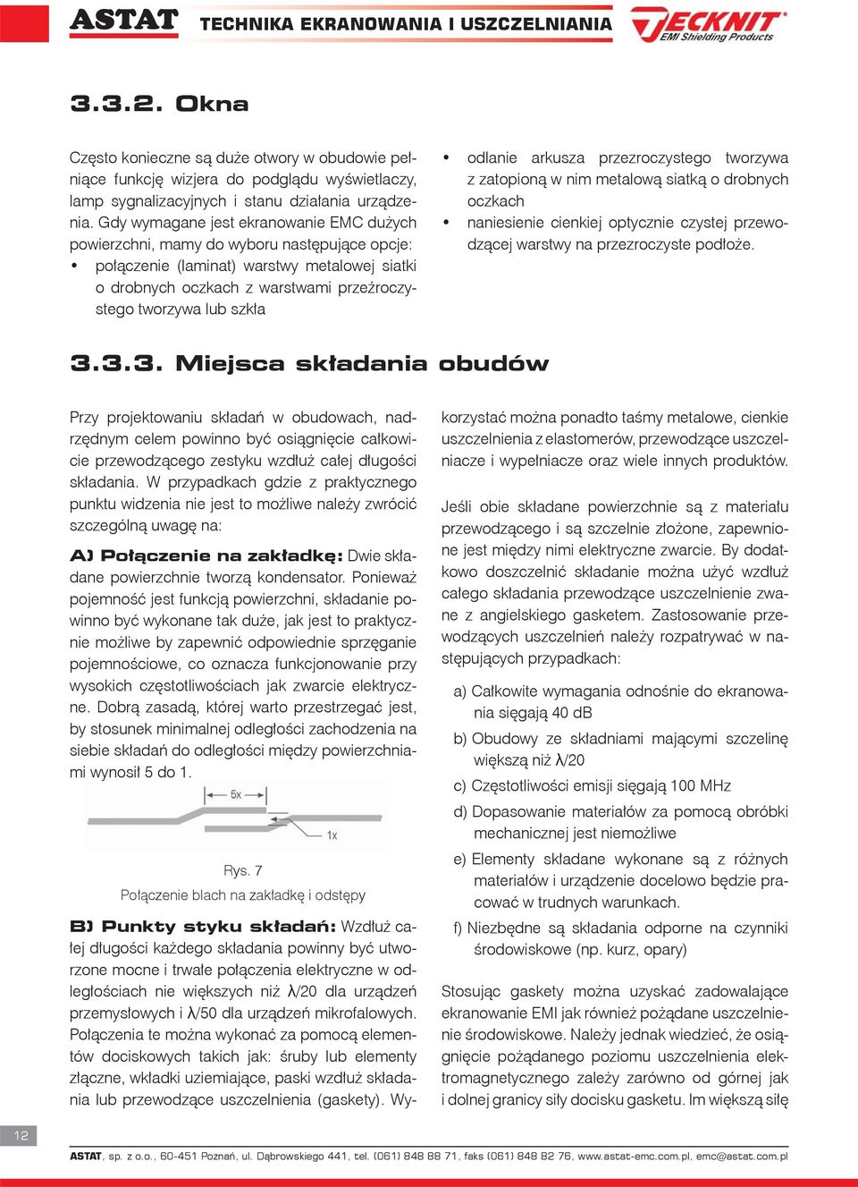 odlanie arkusza przezroczystego tworzywa z zatopioną w nim metalową siatką o drobnych oczkach naniesienie cienkiej optycznie czystej przewodzącej warstwy na przezroczyste podłoże. 3.