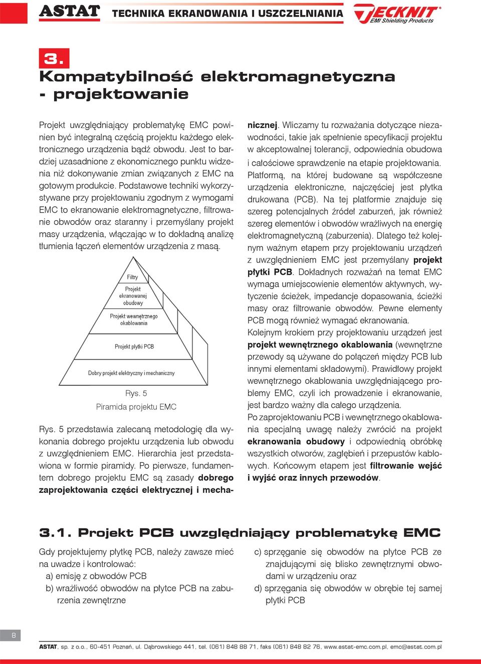 Podstawowe techniki wykorzystywane przy projektowaniu zgodnym z wymogami EMC to ekranowanie elektromagnetyczne, filtrowanie obwodów oraz staranny i przemyślany projekt masy urządzenia, włączając w to
