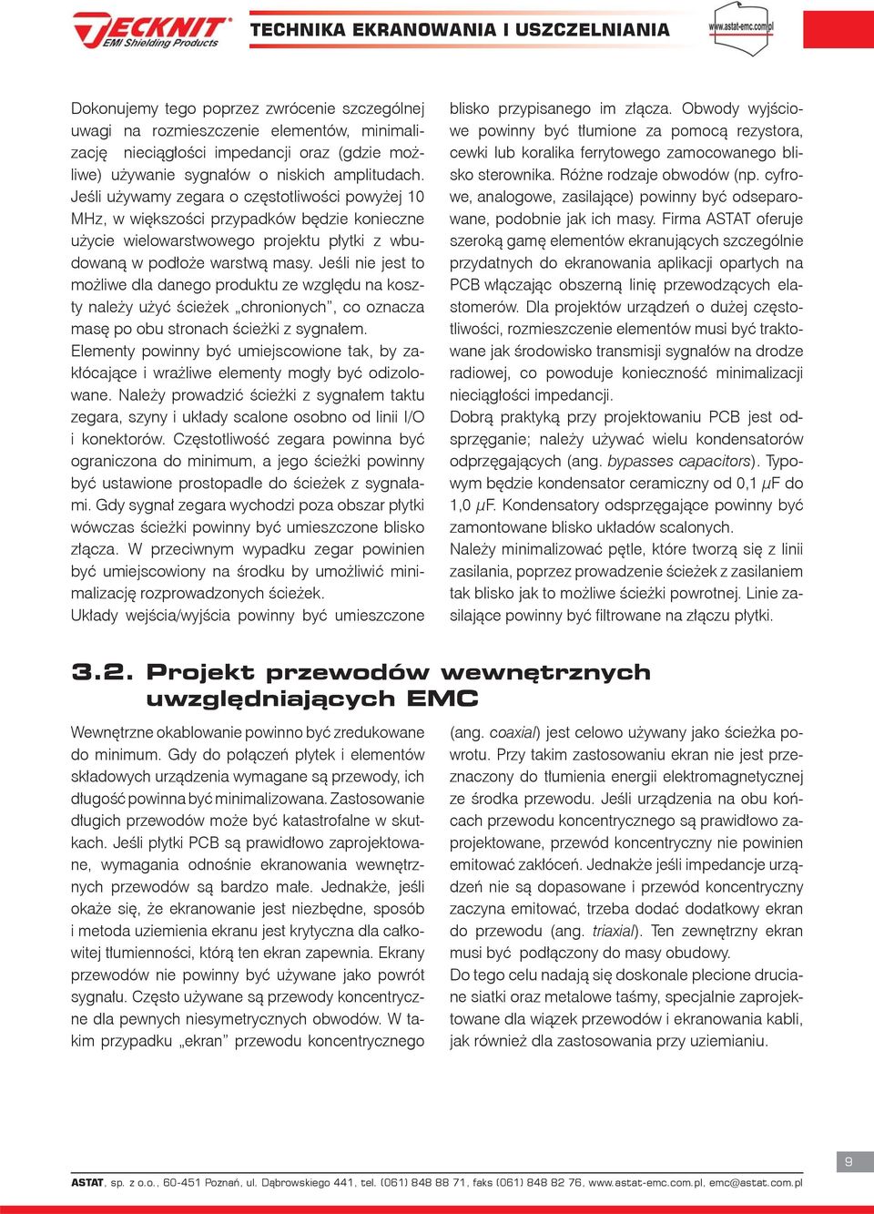 Jeśli nie jest to możliwe dla danego produktu ze względu na koszty należy użyć ścieżek chronionych, co oznacza masę po obu stronach ścieżki z sygnałem.