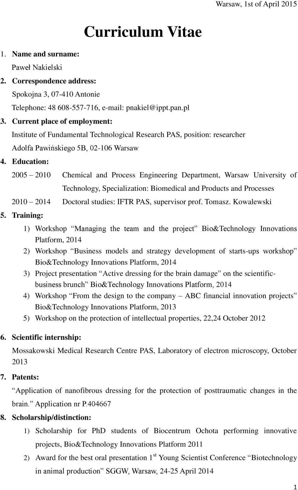 Education: 2005 2010 Chemical and Process Engineering Department, Warsaw University of Technology, Specialization: Biomedical and Products and Processes 2010 2014 Doctoral studies: IFTR PAS,