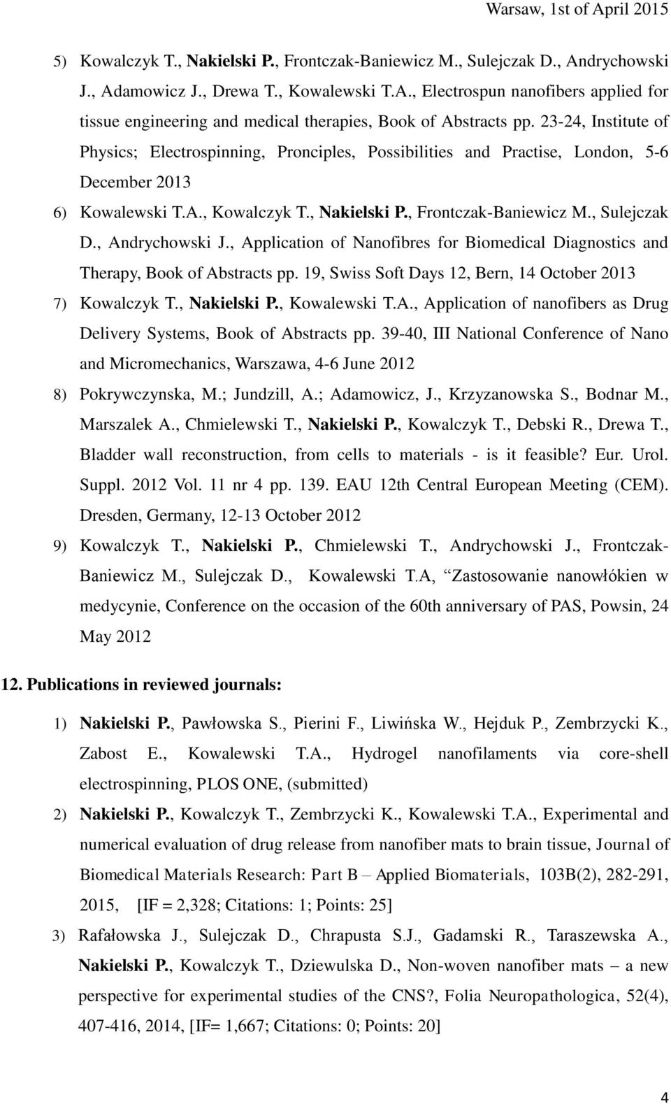 , Andrychowski J., Application of Nanofibres for Biomedical Diagnostics and Therapy, Book of Abstracts pp. 19, Swiss Soft Days 12, Bern, 14 October 2013 7) Kowalczyk T., Nakielski P., Kowalewski T.A., Application of nanofibers as Drug Delivery Systems, Book of Abstracts pp.