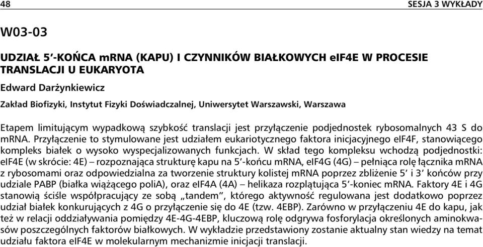 Przyłączenie to stymulowane jest udziałem eukariotycznego faktora inicjacyjnego eif4f, stanowiącego kompleks białek o wysoko wyspecjalizowanych funkcjach.