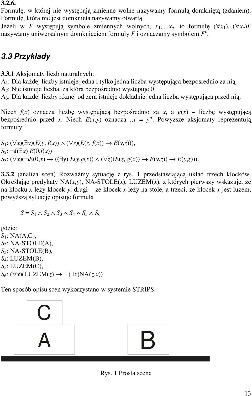 3 Przykłady 3.3.1 Aksjomaty liczb naturalnych: A 1 : Dla kaŝdej liczby istnieje jedna i tylko jedna liczba występująca bezpośrednio za nią A 2 : Nie istnieje liczba, za którą bezpośrednio występuje 0