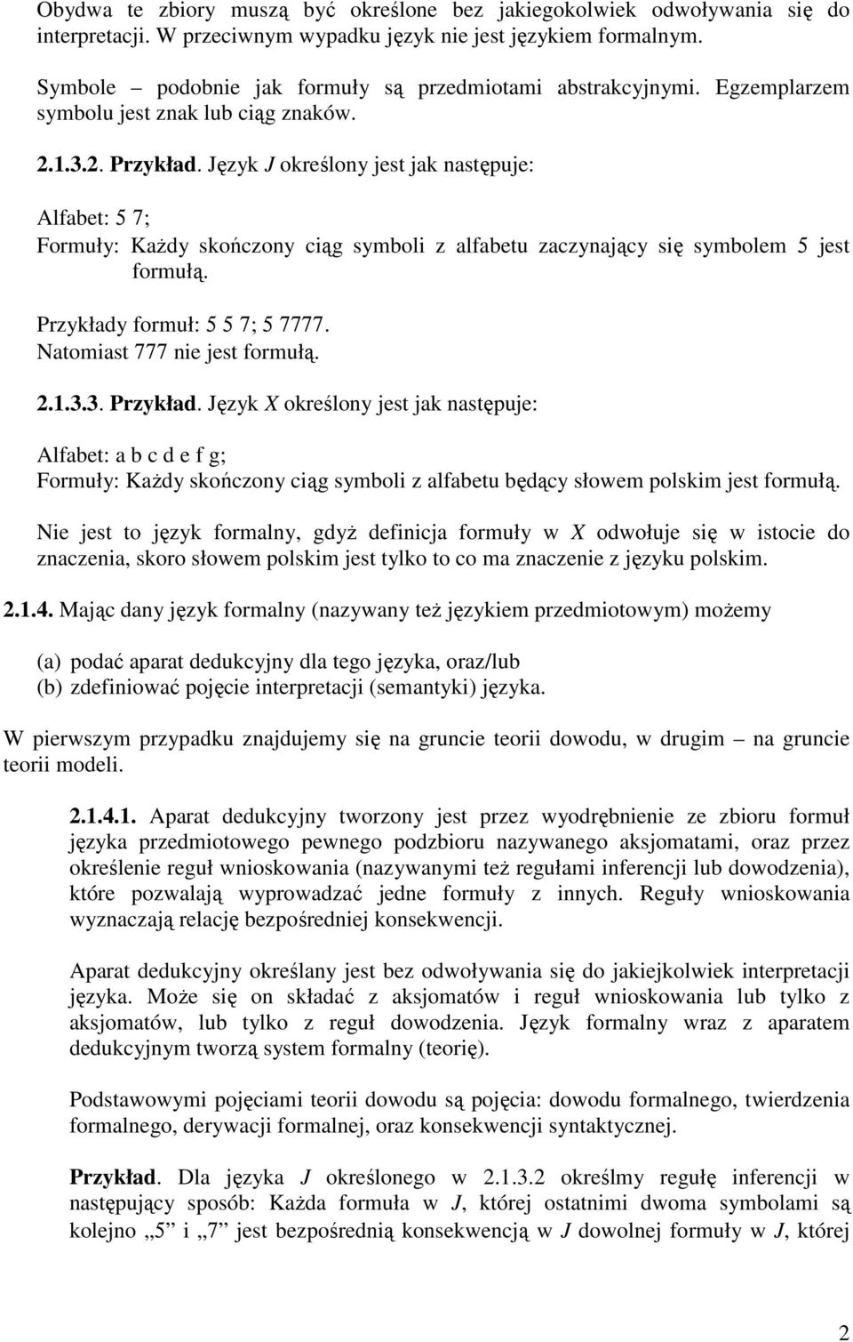 Język J określony jest jak następuje: Alfabet: 5 7; Formuły: KaŜdy skończony ciąg symboli z alfabetu zaczynający się symbolem 5 jest formułą. Przykłady formuł: 5 5 7; 5 7777.