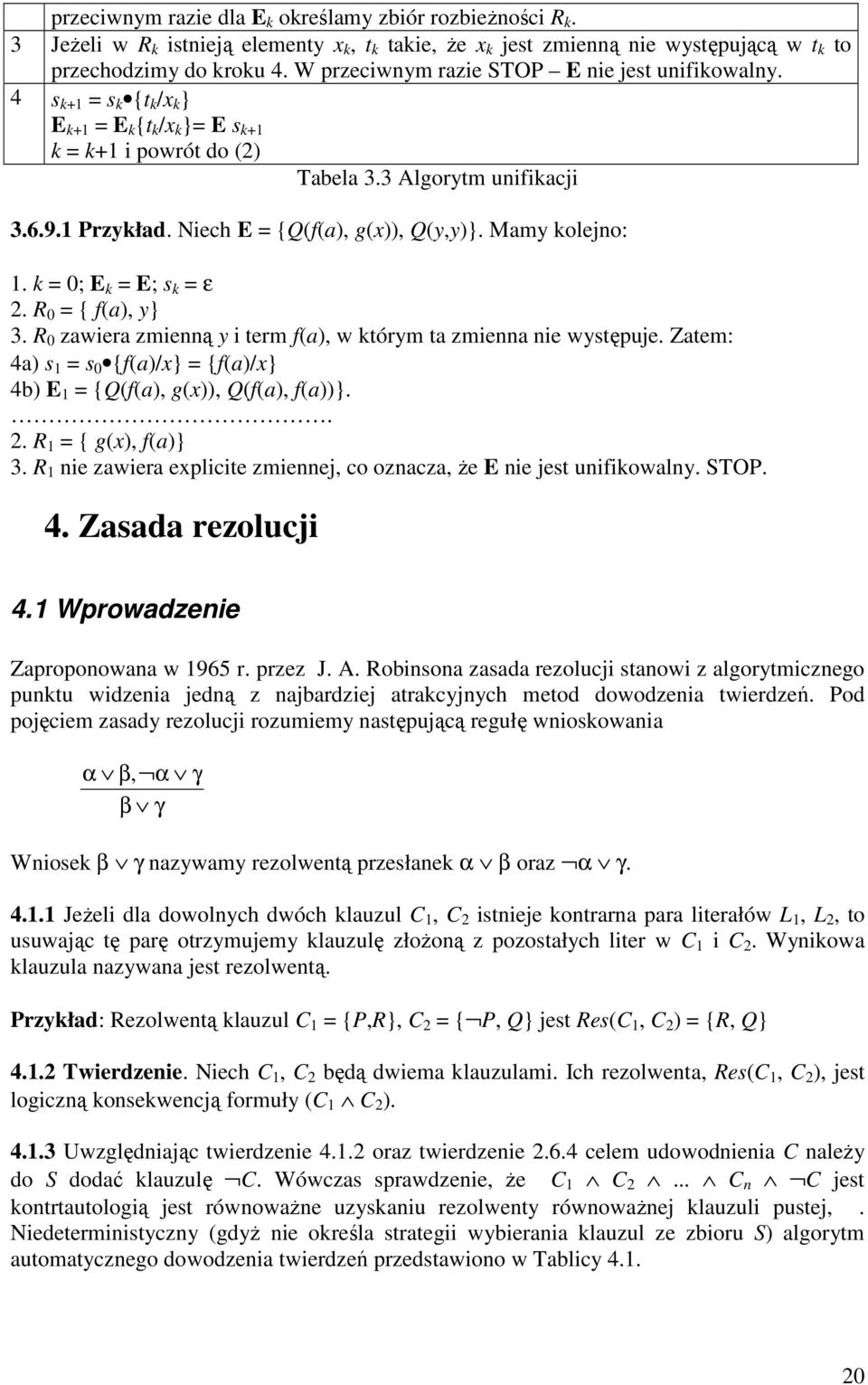 Niech E = {Q(f(a), g(x)), Q(y,y)}. Mamy kolejno: 1. k = 0; E k = E; s k = ε 2. R 0 = { f(a), y} 3. R 0 zawiera zmienną y i term f(a), w którym ta zmienna nie występuje.