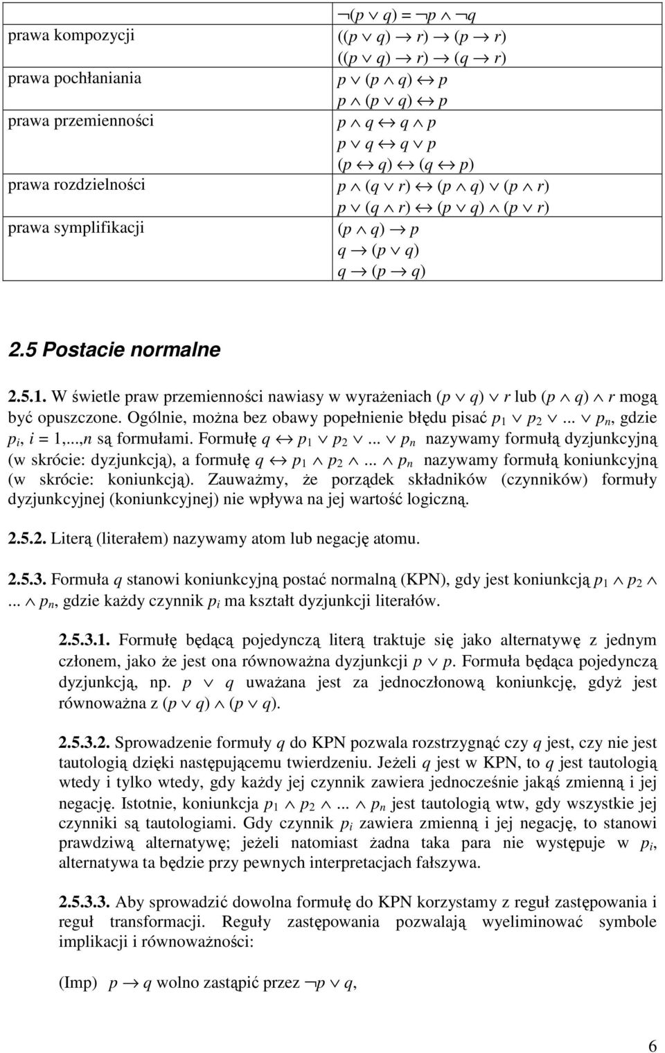 Ogólnie, moŝna bez obawy popełnienie błędu pisać p 1 p 2... p n, gdzie p i, i = 1,...,n są formułami. Formułę q p 1 p 2... p n nazywamy formułą dyzjunkcyjną (w skrócie: dyzjunkcją), a formułę q p 1 p 2.