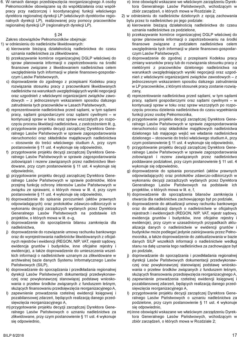 24 Zakres obowiązków Pełnomocników obejmuje: 1) w odniesieniu do nadleśnictw likwidowanych: a) kierowanie bieżącą działalnością nadleśnictwa do czasu uznania nadleśnictwa za zlikwidowane, b)