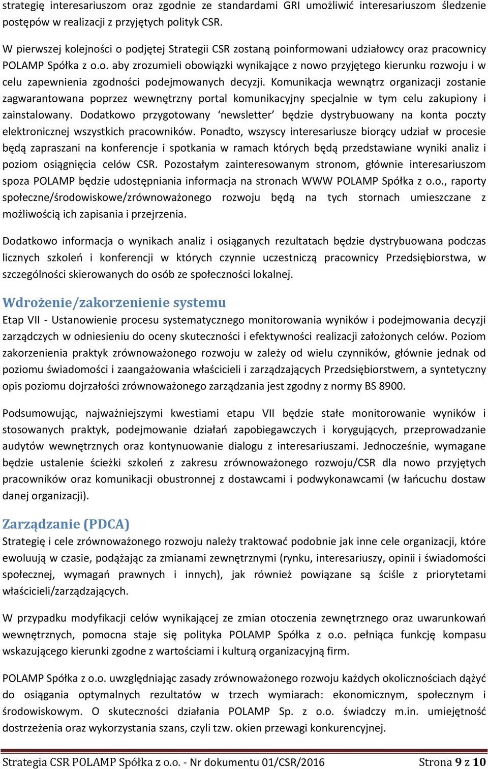 Komunikacja wewnątrz organizacji zostanie zagwarantowana poprzez wewnętrzny portal komunikacyjny specjalnie w tym celu zakupiony i zainstalowany.