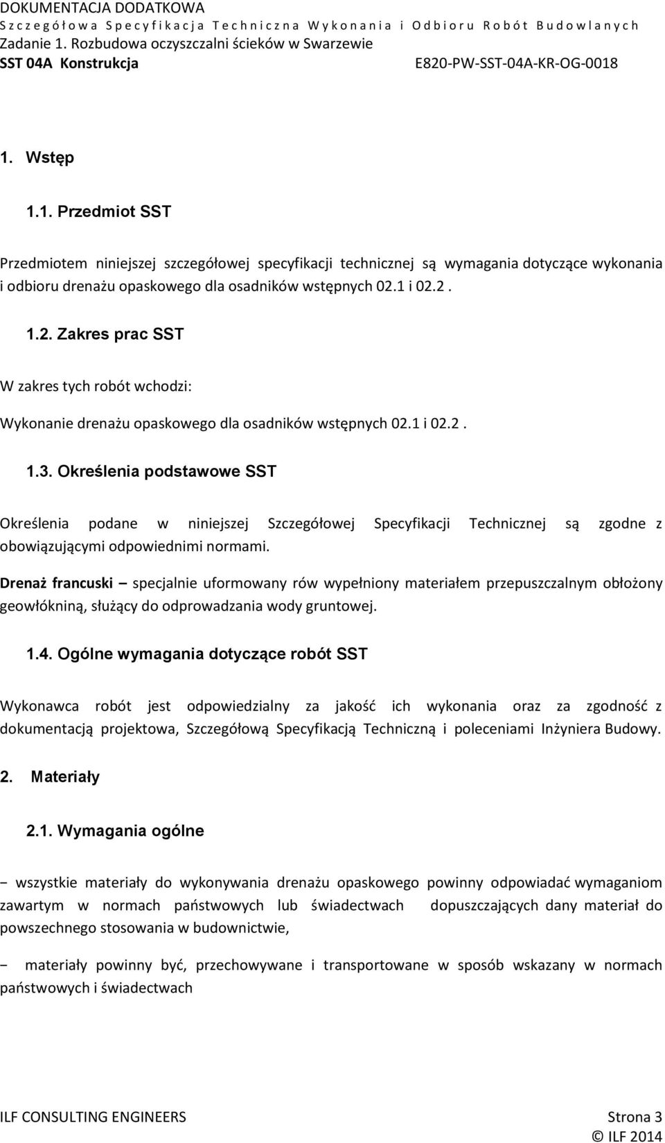 Określenia podstawowe SST Określenia podane w niniejszej Szczegółowej Specyfikacji Technicznej są zgodne z obowiązującymi odpowiednimi normami.