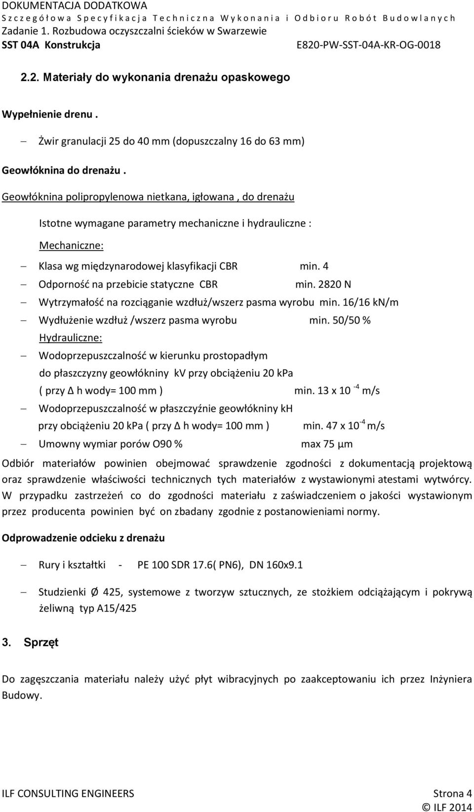 4 Odporność na przebicie statyczne CBR min. 2820 N Wytrzymałość na rozciąganie wzdłuż/wszerz pasma wyrobu min. 16/16 kn/m Wydłużenie wzdłuż /wszerz pasma wyrobu min.