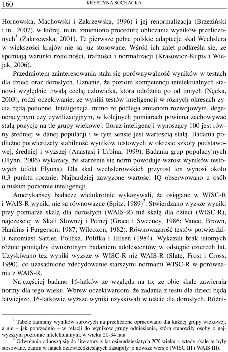 Wśród ich zalet podkreśla się, że spełniają warunki rzetelności, trafności i normalizacji (Krasowicz-Kupis i Wiejak, 2006).