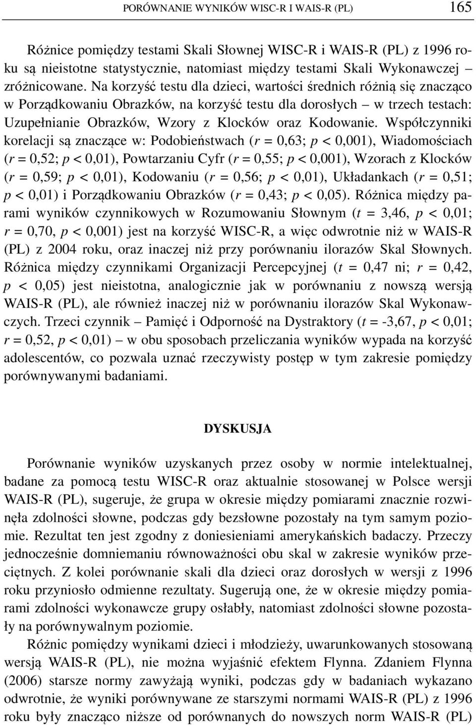 Na korzyść testu dla dzieci, wartości średnich różnią się znacząco w Porządkowaniu Obrazków, na korzyść testu dla dorosłych w trzech testach: Uzupełnianie Obrazków, Wzory z Klocków oraz Kodowanie.