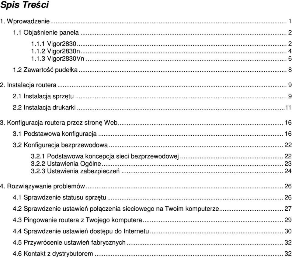 .. 22 3.2.2 Ustawienia Ogólne... 23 3.2.3 Ustawienia zabezpieczeń... 24 4. Rozwiązywanie problemów... 26 4.1 Sprawdzenie statusu sprzętu... 26 4.2 Sprawdzenie ustawień połączenia sieciowego na Twoim komputerze.