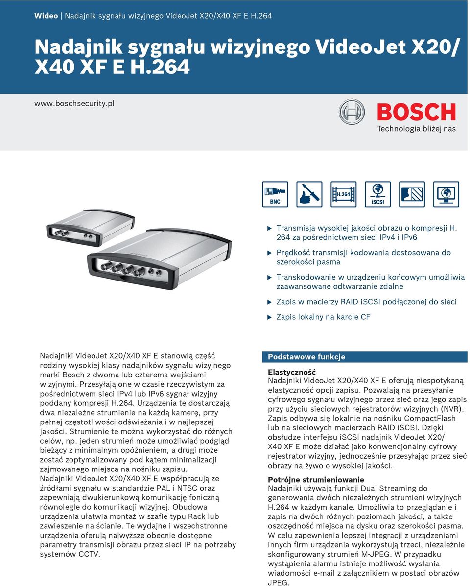 iscsi podłączonej do sieci Zapis lokalny na karcie CF Nadajniki VideoJet X20/X40 XF E stanowią częś rodziny wysokiej klasy nadajników sygnał wizyjnego marki Bosch z dwoma lb czterema wejściami
