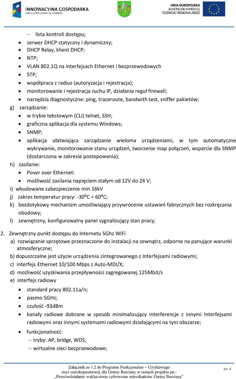 traceroute, bandwith test, sniffer pakietów; g) zarządzanie: w trybie tekstowym (CLI) telnet, SSH; graficzna aplikacja dla systemu Windows; SNMP; aplikacja ułatwiająca zarządzanie wieloma