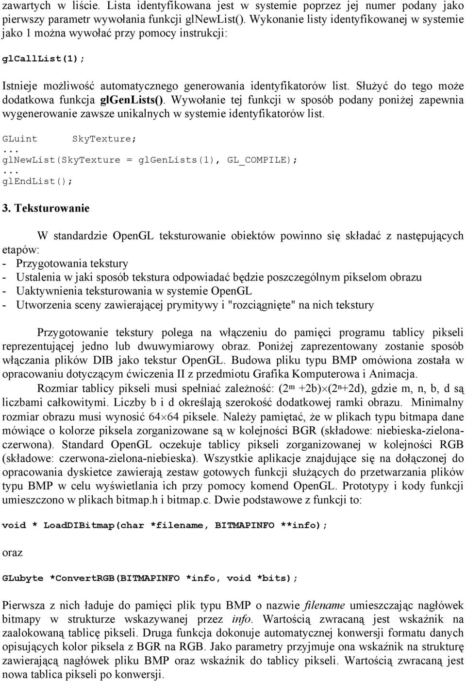 Służyć do tego może dodatkowa funkcja glgenlists(). Wywołanie tej funkcji w sposób podany poniżej zapewnia wygenerowanie zawsze unikalnych w systemie identyfikatorów list. GLuint SkyTexture;.