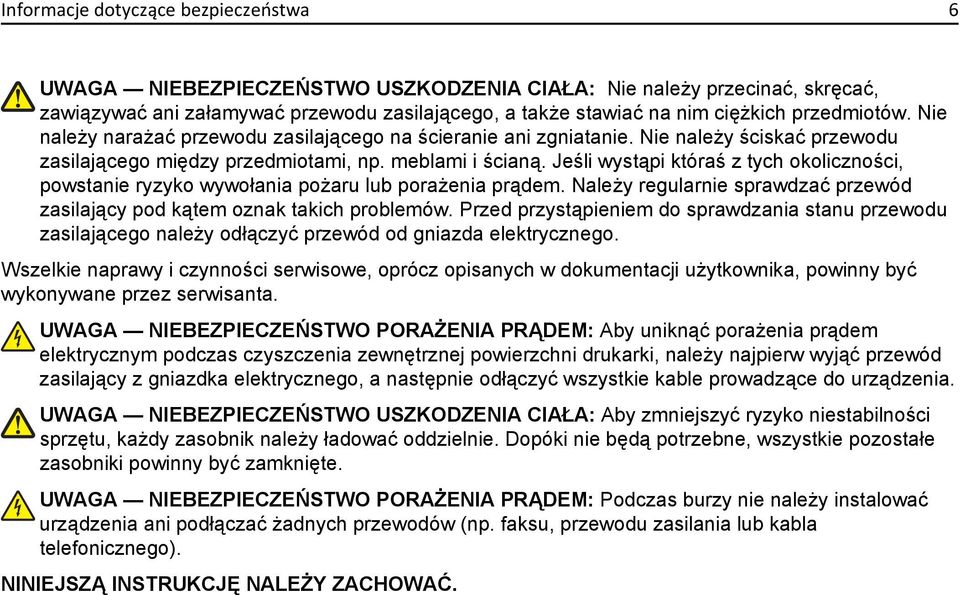 Jeśli wystąpi któraś z tych okoliczności, powstanie ryzyko wywołania pożaru lub porażenia prądem. Należy regularnie sprawdzać przewód zasilający pod kątem oznak takich problemów.